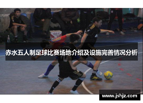 赤水五人制足球比赛场地介绍及设施完善情况分析
