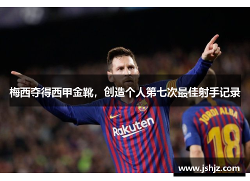 梅西夺得西甲金靴，创造个人第七次最佳射手记录