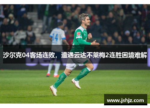 沙尔克04客场连败，遭遇云达不莱梅2连胜困境难解