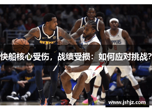 快船核心受伤，战绩受损：如何应对挑战？