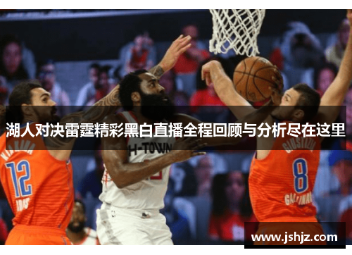湖人对决雷霆精彩黑白直播全程回顾与分析尽在这里