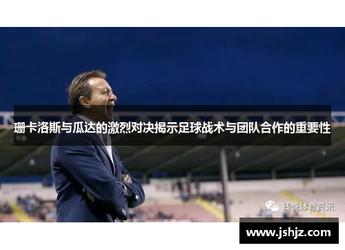 珊卡洛斯与瓜达的激烈对决揭示足球战术与团队合作的重要性